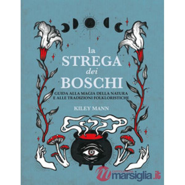 Strega dei boschi. Guida alla natura e alle tradizioni folkloristiche (La)