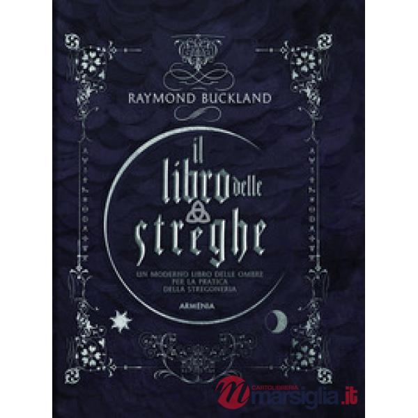 Libro delle streghe. Un moderno libro delle ombre per la pratica della stregoneria (Il)