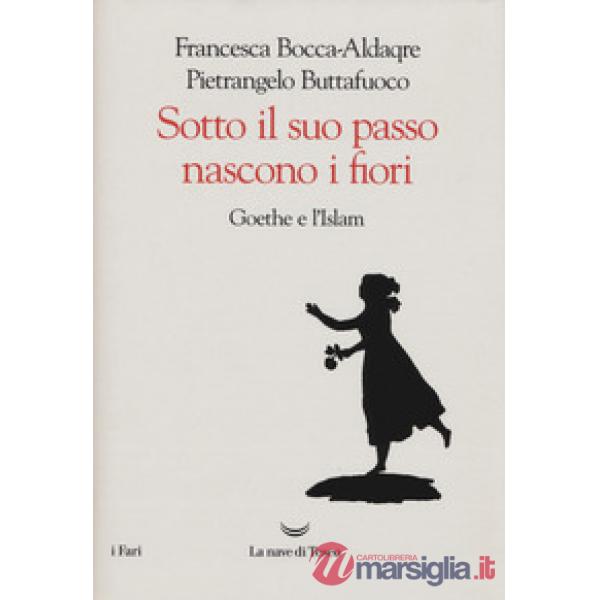 Sotto il suo passo nascono i fiori. Goethe e l'Islam