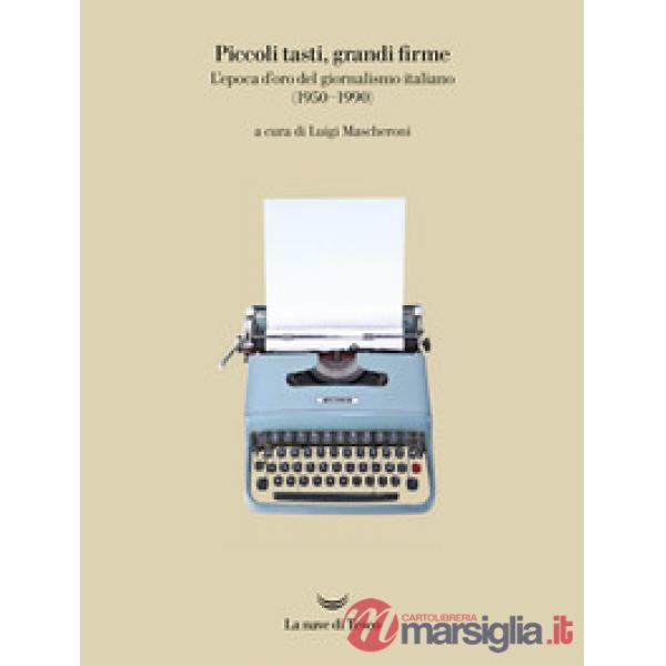 Piccoli tasti, grandi firme. L'epoca d'oro del giornalismo italiano (1950-1990). Catalogo della mostra (Ivrea, 31 maggio-31 dice