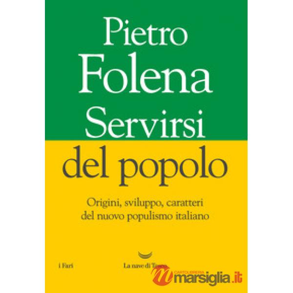 Servirsi del popolo. Origini, sviluppo, caratteri del nuovo populismo italiano