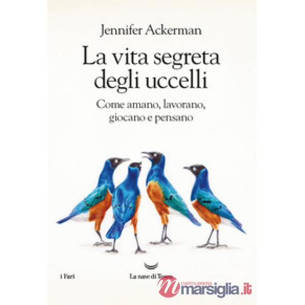 Vita segreta degli uccelli. Come amano, lavorano, giocano e pensano (La)