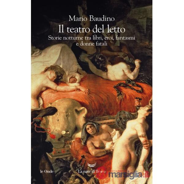 Teatro del letto. Storie notturne tra libri, eroi, fantasmi e donne fatali (Il)