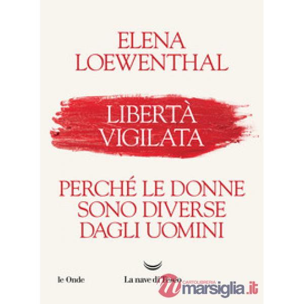 Libertà vigilata. Perché le donne sono diverse dagli uomini