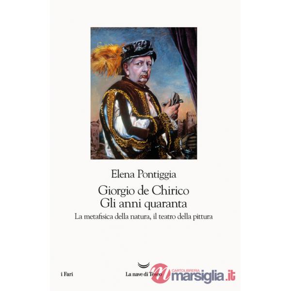 Giorgio de Chirico. Gli anni Quaranta. La metafisica della natura, il teatro della pittura