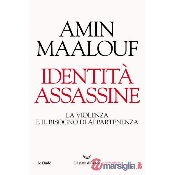 Identità assassine. La violenza e il bisogno di appartenenza