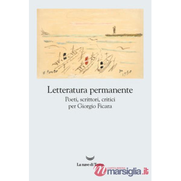 Letteratura permanente. Poeti, scrittori, critici per Giorgio Ficara