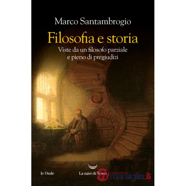 Filosofia e storia. Viste da un filosofo parziale e pieno di pregiudizi