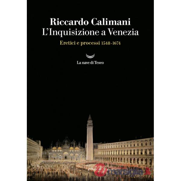 Inquisizione a Venezia. Eretici e processi 1548-1674 (L')