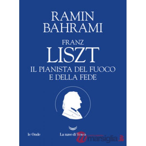 Franz Liszt. Il pianista del fuoco e della fede