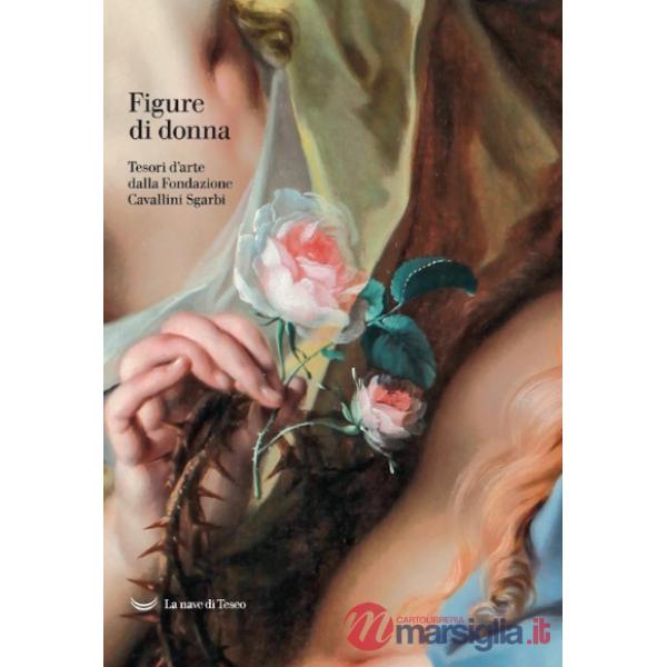 Figure di donna. Tesori d'arte dalla Fondazione Cavallini Sgarbi