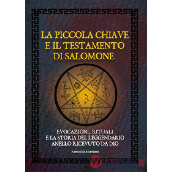 Piccola chiave e il testamento di Salomone. Evocazioni, rituali e la storia del leggendario anello ricevuto da Dio (La)