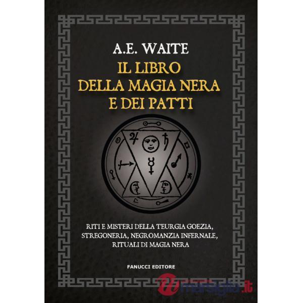 Libro della magia nera e dei patti. Riti e misteri della teurgia goezia, stregoneria, negromanzia infernale, rituali di magia ne