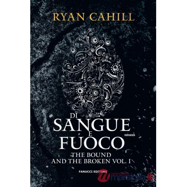 Di sangue e fuoco. The bound and the broken. Vol. 1
