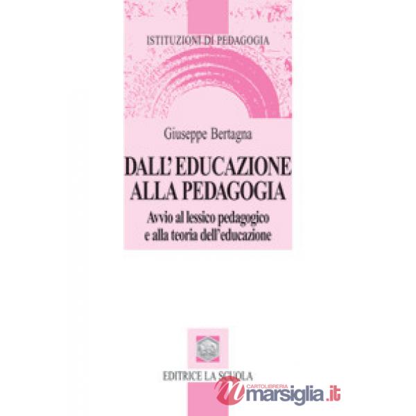 Dall'educazione alla pedagogia. Avvio al lessico pedagogico e alla teoria dell'e