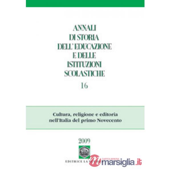 Annali di storia dell'educazione e delle istituzioni scolastiche (2010). Vol. 16: Cultura, religione e editoria nell'Italia del 