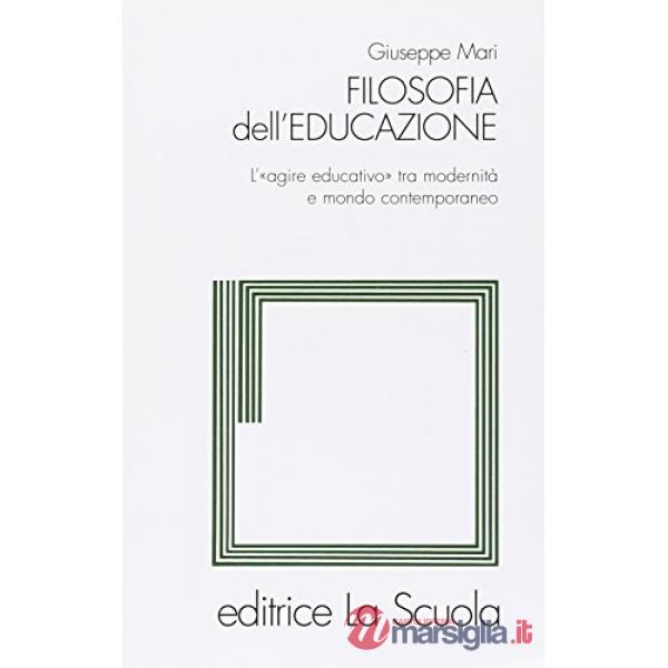 Filosofia dell'educazione. L'agire educativo tra modernità e mondo contemporan