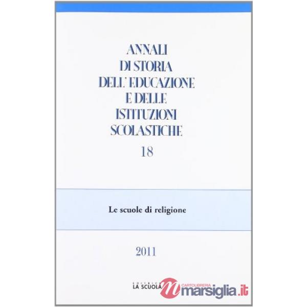 Annali di storia dell'educazione e delle istituzioni scolastiche (2011). Vol. 18: Le scuole di religione