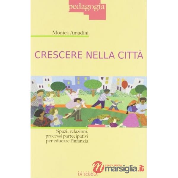 Crescere nella città. Spazi, relazioni, processi partecipativi per educare l'inf