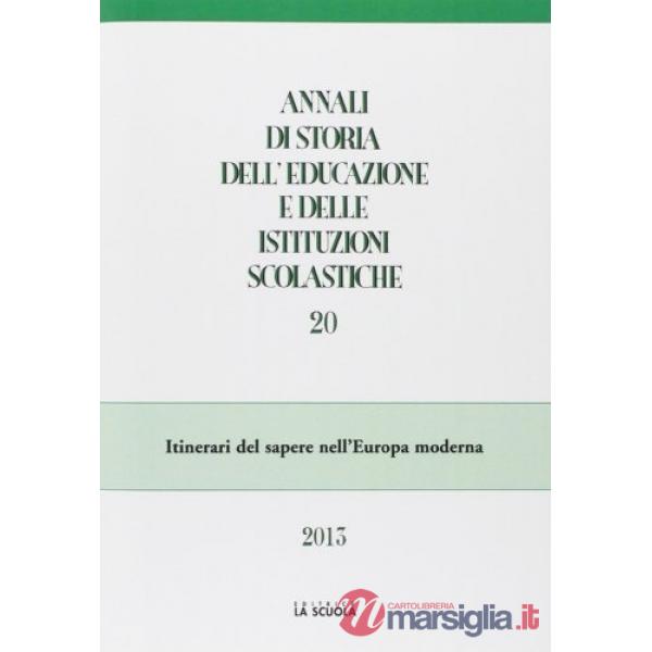 Annali di storia dell'educazione e delle istituzioni scolastiche (2013). Vol. 20: Itinerari del sapere nell'Europa moderna