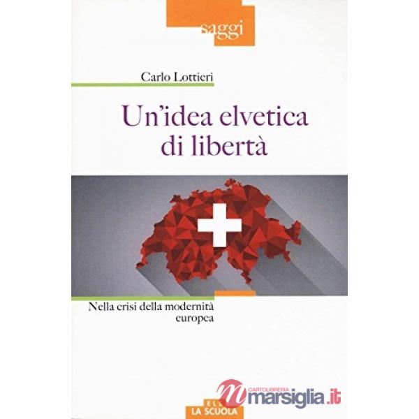Idea elvetica di libertà. Nella crisi della modernità europea (Un')