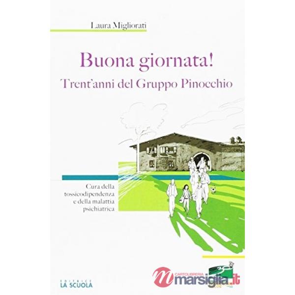 Buona giornata! Trent'anni del Gruppo Pinocchio. Cura della tossicodipendenza e della malattia psichiatrica