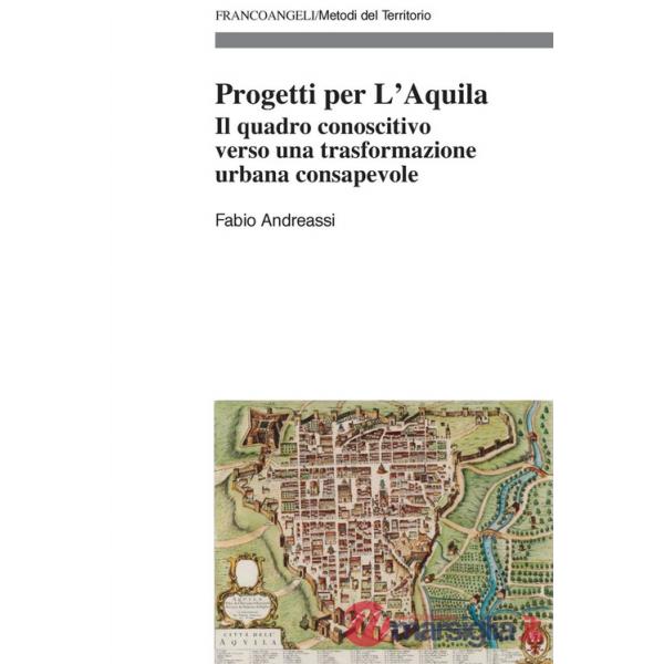 Progetti per L'Aquila. Il quadro conoscitivo verso una trasformazione urbana consapevole