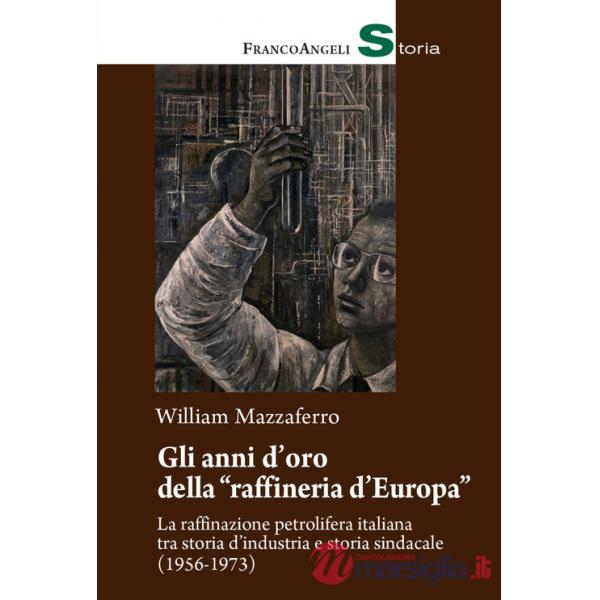 Anni d'oro della «raffineria d'Europa». La raffinazione petrolifera italiana tra storia d'industria e storia sindacale (1956-197