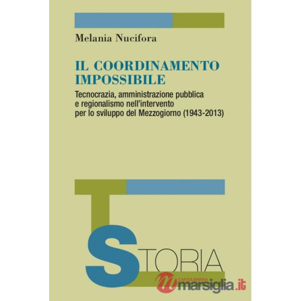 Coordinamento impossibile. Tecnocrazia, amministrazione pubblica e regionalismo nell'intervento per lo sviluppo del Mezzogiorno 