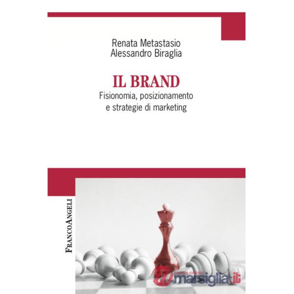 Brand. Fisionomia, posizionamento, e strategie di marketing (Il)