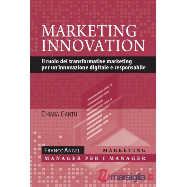 Marketing innovation. Il ruolo del transformative marketing per un'innovazione digitale e responsabile
