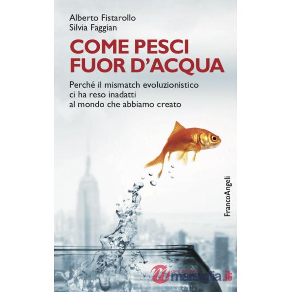 Come pesci fuor d'acqua. Perché il mismatch evoluzionistico ci ha reso inadatti al mondo che abbiamo creato