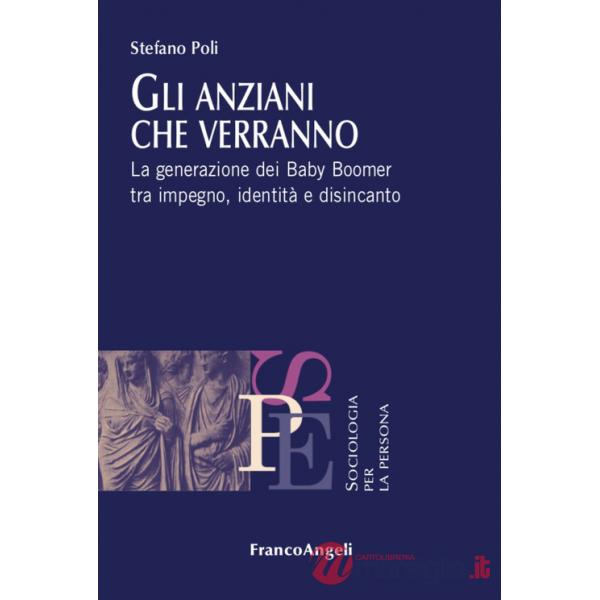 Anziani che verranno. La generazione dei Baby Boomer tra impegno, identità e disincanto (Gli)