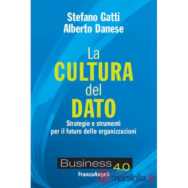 Cultura del dato. Strategie e strumenti per il futuro delle organizzazioni (La)
