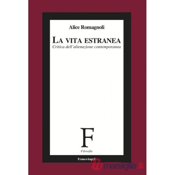 Vita estranea. Critica dell'alienazione contemporanea (La)