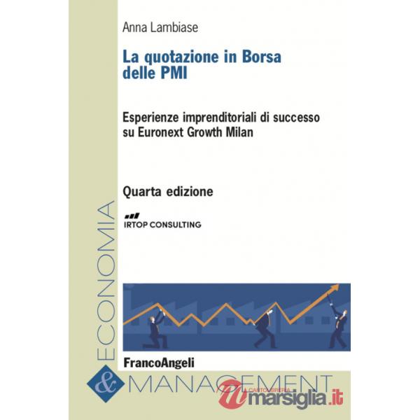 Quotazione in borsa delle PMI. Esperienze imprenditoriali di successo su Euronext Growth Milan (La)