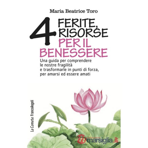 Quattro ferite, quattro risorse per il benessere. Una guida per comprendere le nostre fragilità e trasformarle in punti di forza