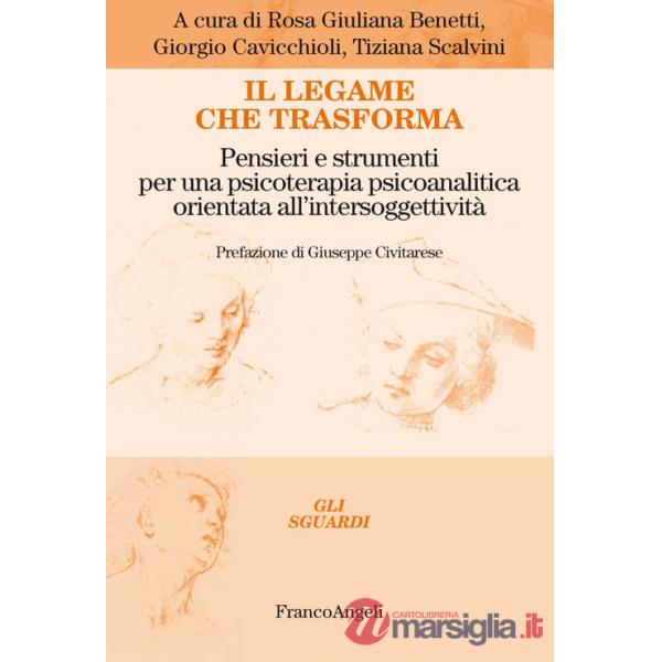 Legame che trasforma. Pensieri e strumenti per una psicoterapia psicoanalitica orientata all'intersoggetività (Il)