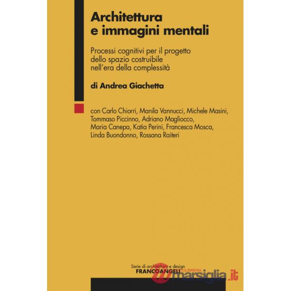Architettura e immagini mentali. Processi cognitivi per il progetto dello spazio costruibile nell'era della complessità