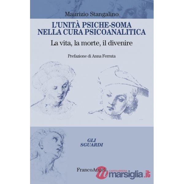 Unità psiche-soma nella cura psicoanalitica. La vita, la morte, il divenire (L')