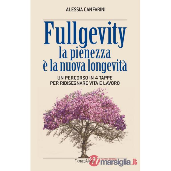 Fullgevity. La pienezza è la nuova longevità. Un percorso in 4 tappe per ridisegnare vita e lavoro