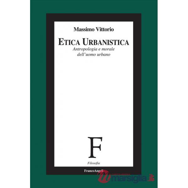 Etica urbanistica. Antropologia e morale dell'uomo urbano