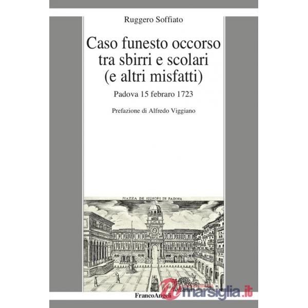 Caso funesto occorso tra sbirri e scolari (e altri misfatti). Padova 15 febraro 1723