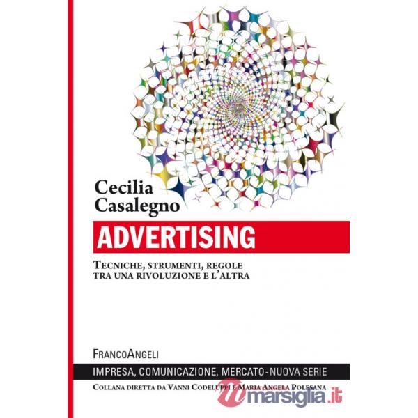 Advertising. Tecniche, strumenti, regole tra una rivoluzione e l'altra