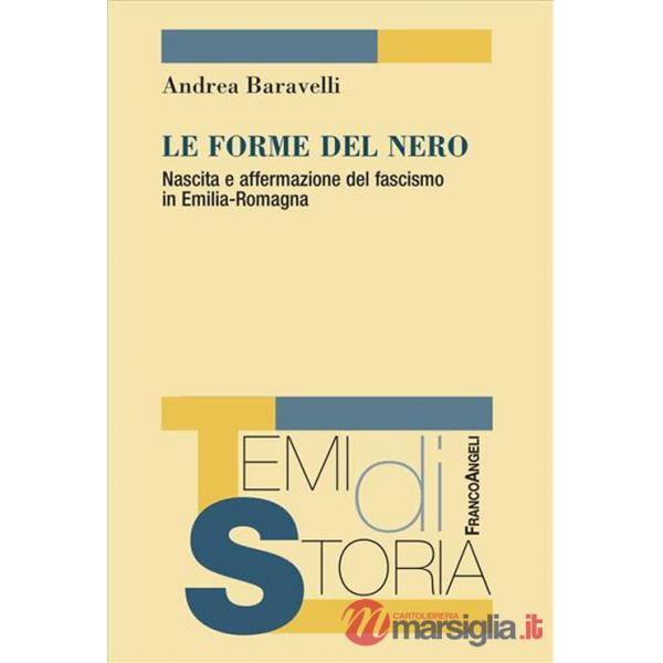 Forme del nero. Nascita e affermazione del fascismo in Emilia-Romagna (Le)