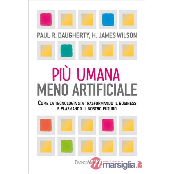 Più umana, meno artificiale. Come la tecnologia sta trasformando il business e plasmando il nostro futuro