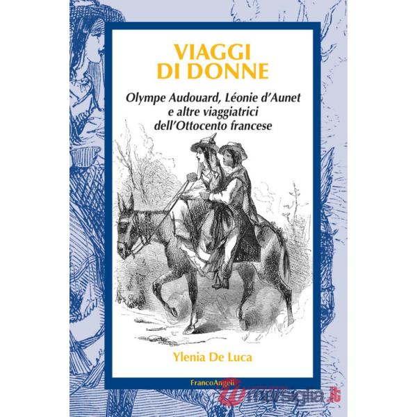 Viaggi di donne. Olympe Audouard, Léonie d'Aunet e altre viaggiatrici dell'Ottocento francese