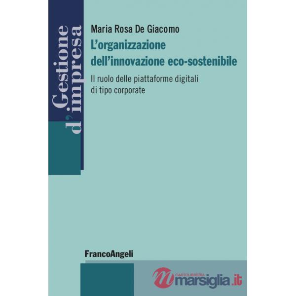 Organizzazione dell'innovazione eco-sostenibile. Il ruolo delle piattaforme digitali di tipo corporate (L')