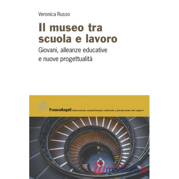 Museo tra scuola e lavoro. Giovani, alleanze educative e nuove progettualità (Il)