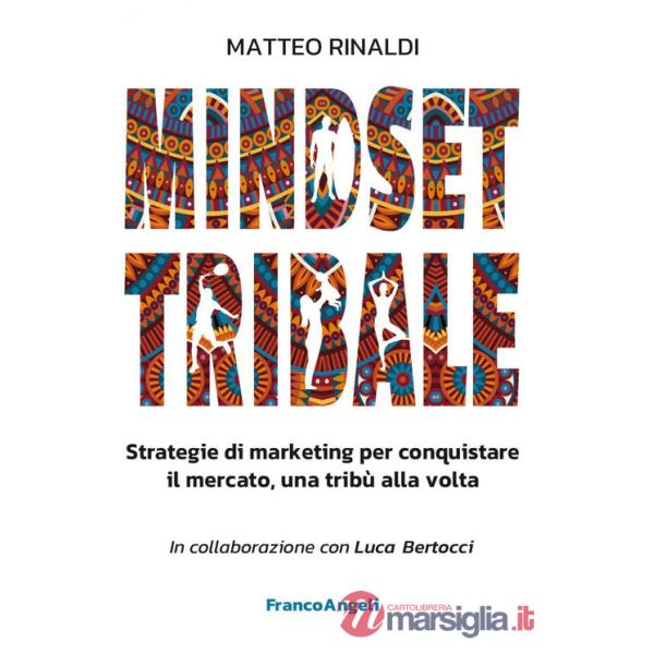 Mindset tribale. Strategie di marketing per conquistare le tribù una alla volta